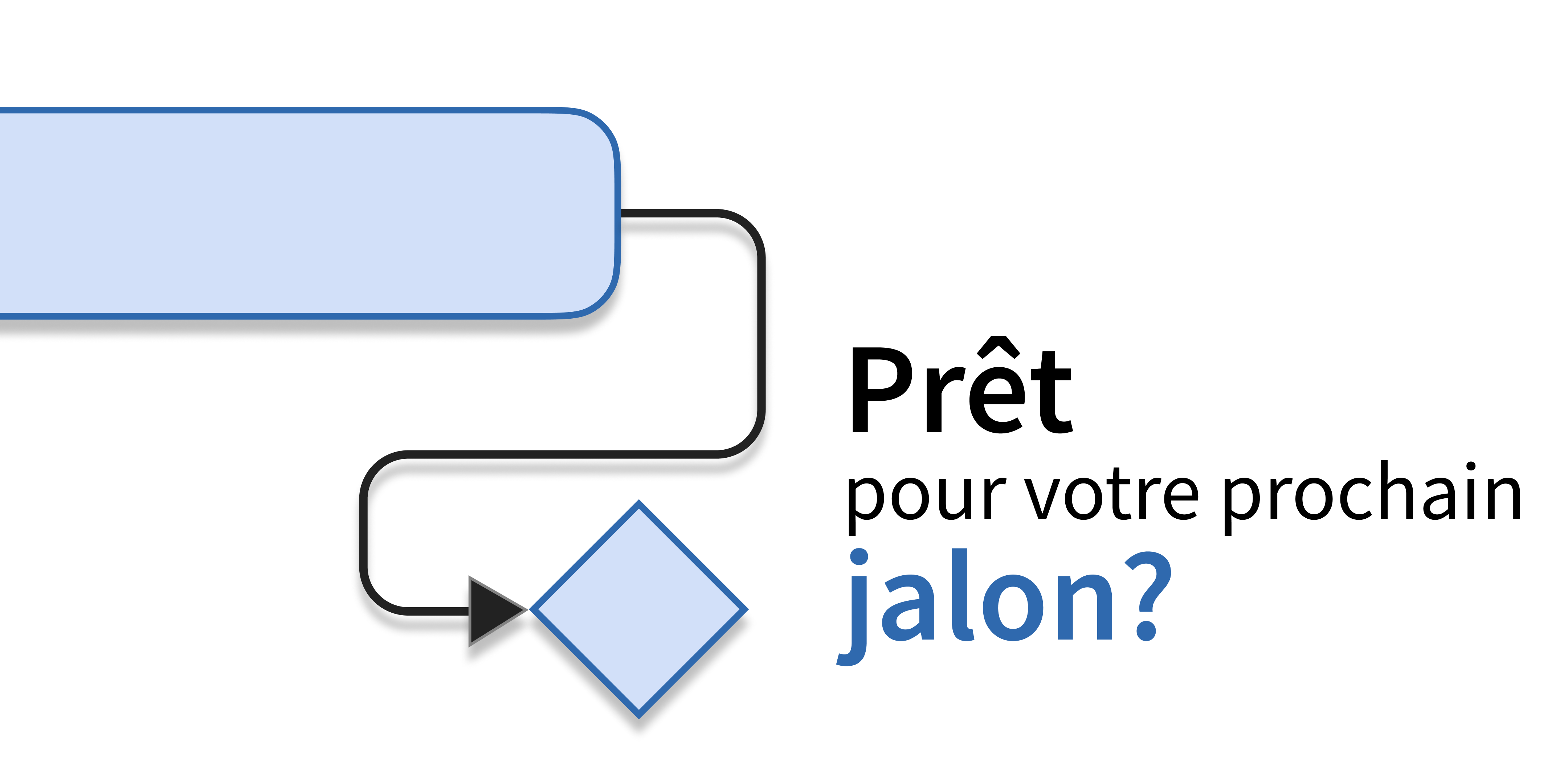 Prêt pour votre prochain jalon ? Prêt pour votre prochain jalon ?