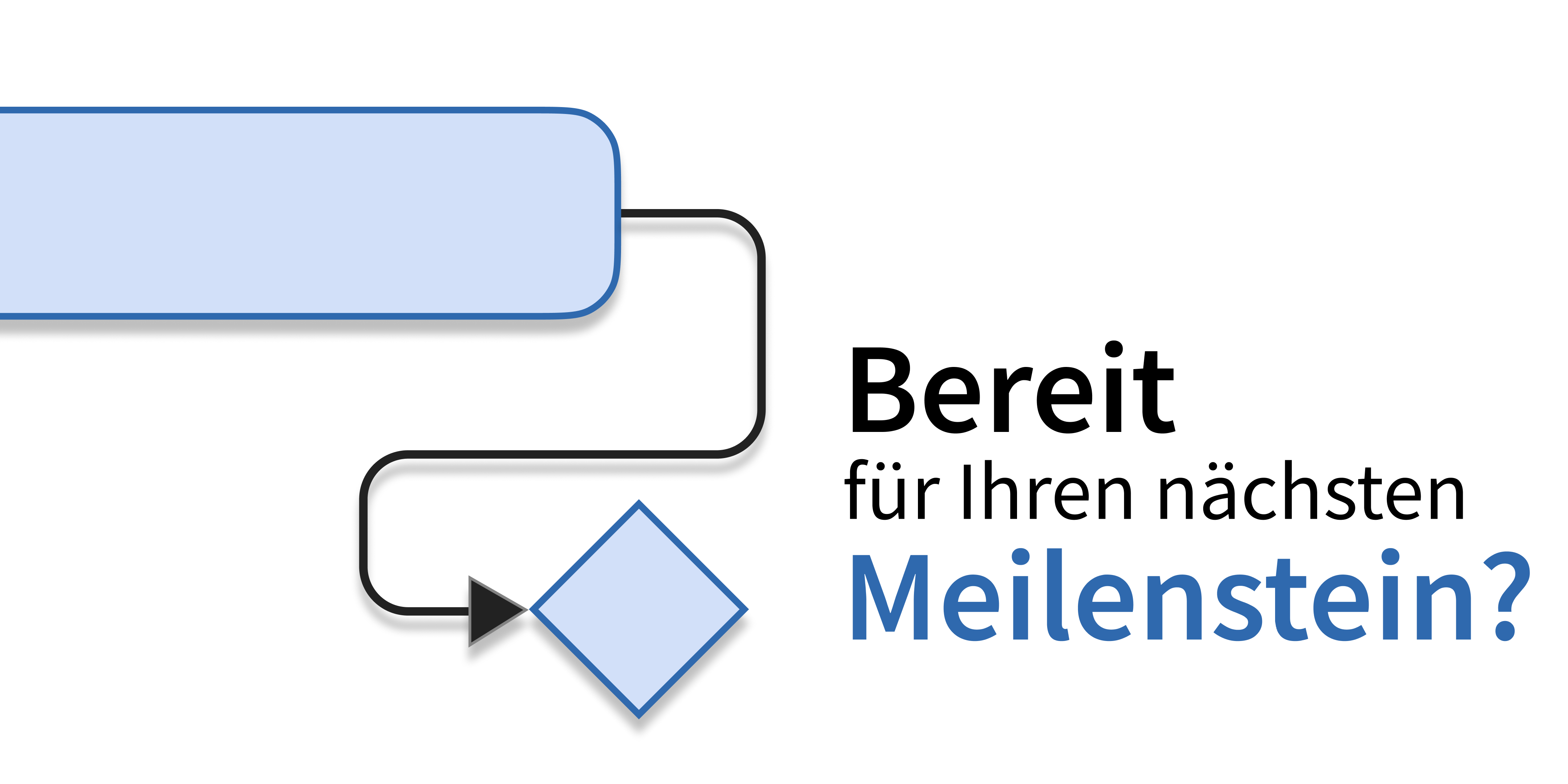 Bereit für Ihren nächsten Meilenstein? Bereit für Ihren nächsten Meilenstein?